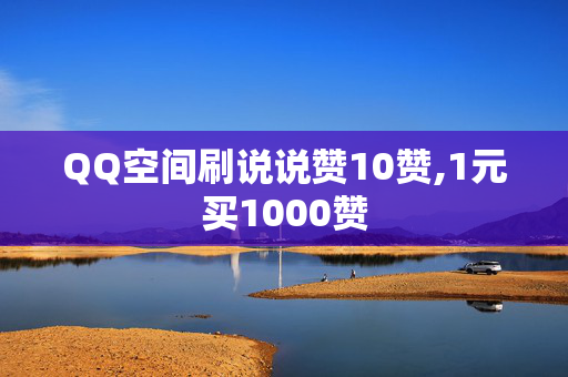 QQ空间刷说说赞10赞,1元买1000赞