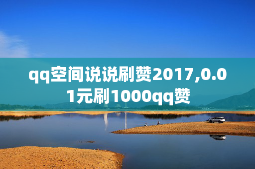 qq空间说说刷赞2017,0.01元刷1000qq赞