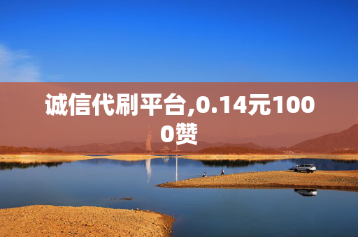 诚信代刷平台,0.14元1000赞