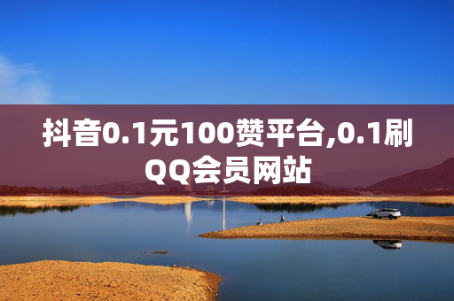 抖音0.1元100赞平台,0.1刷QQ会员网站