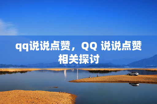 qq说说点赞，QQ 说说点赞相关探讨