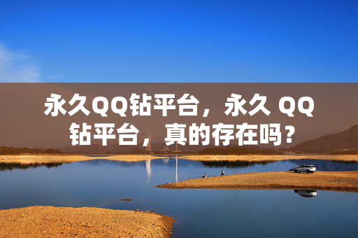 永久QQ钻平台，永久 QQ 钻平台，真的存在吗？