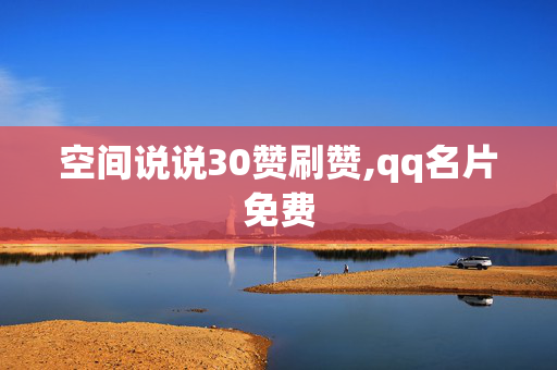 空间说说30赞刷赞,qq名片免费