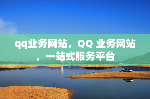 qq业务网站，QQ 业务网站，一站式服务平台