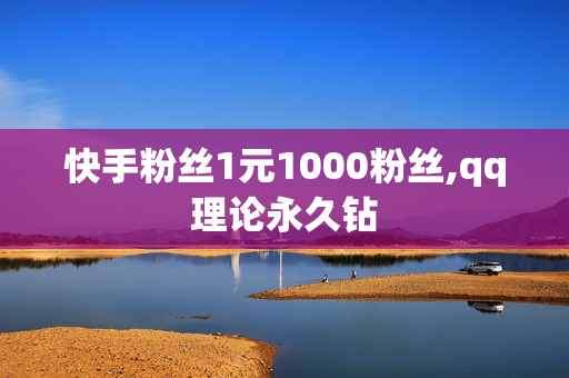 快手粉丝1元1000粉丝,qq理论永久钻