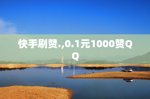 快手刷赞.,0.1元1000赞QQ