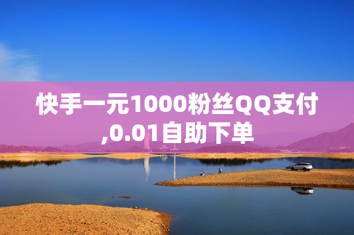 快手一元1000粉丝QQ支付,0.01自助下单