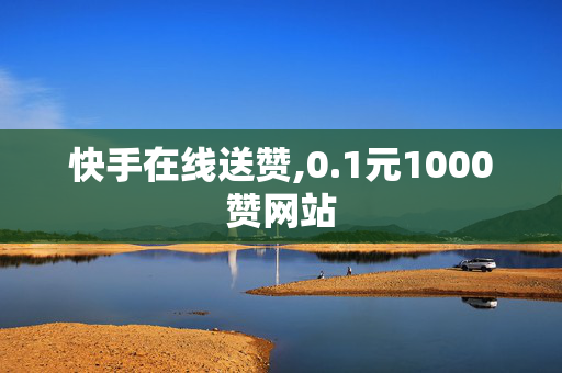 快手在线送赞,0.1元1000赞网站