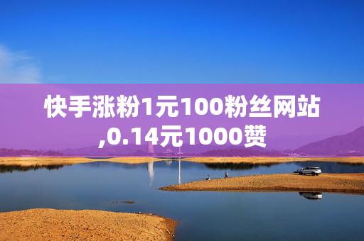 快手涨粉1元100粉丝网站,0.14元1000赞