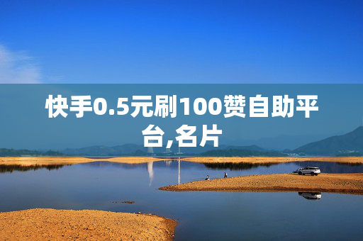 快手0.5元刷100赞自助平台,名片