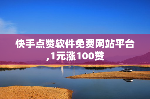 快手点赞软件免费网站平台,1元涨100赞