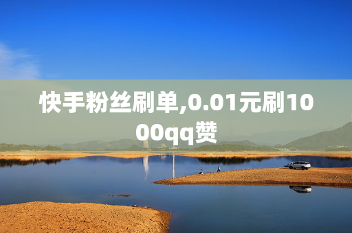 快手粉丝刷单,0.01元刷1000qq赞