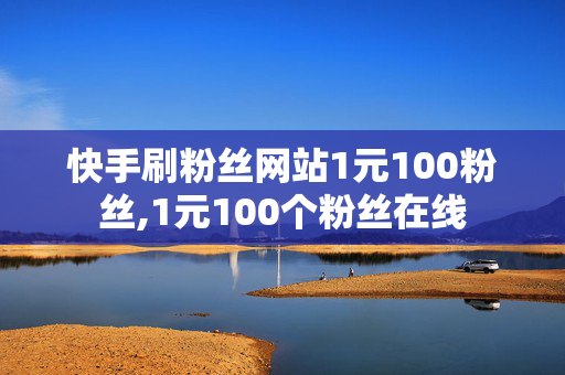 快手刷粉丝网站1元100粉丝,1元100个粉丝在线