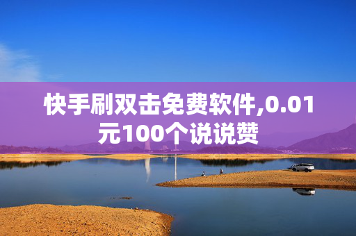 快手刷双击免费软件,0.01元100个说说赞