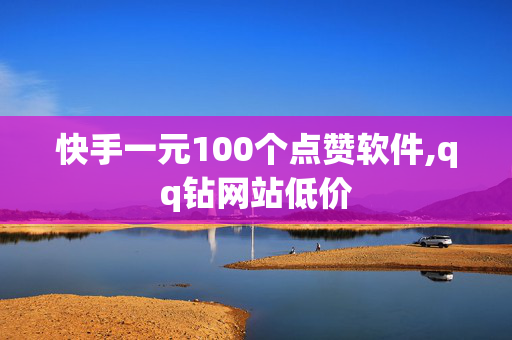 快手一元100个点赞软件,qq钻网站低价