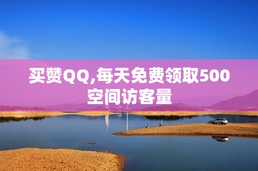 买赞QQ,每天免费领取500空间访客量