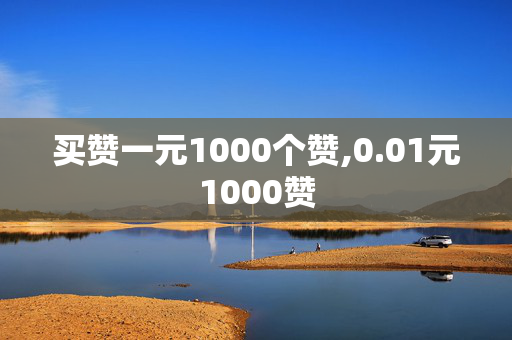 买赞一元1000个赞,0.01元1000赞