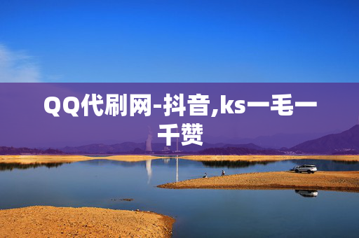 QQ代刷网-抖音,ks一毛一千赞