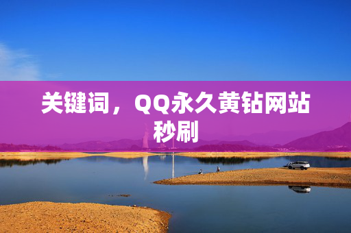 关键词，QQ永久黄钻网站秒刷