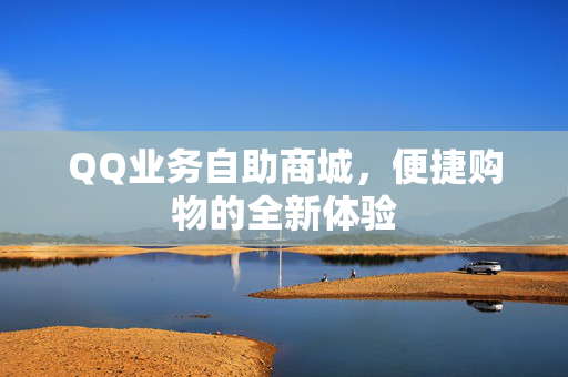 QQ业务自助商城，便捷购物的全新体验