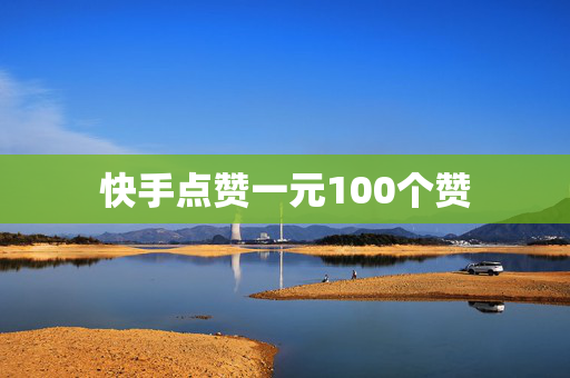 快手点赞一元100个赞