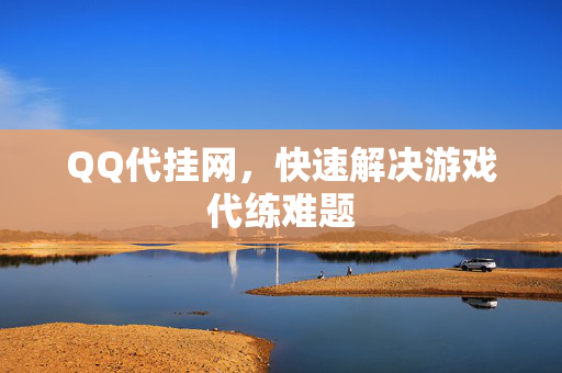 QQ代挂网，快速解决游戏代练难题