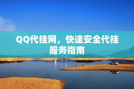 QQ代挂网，快速安全代挂服务指南