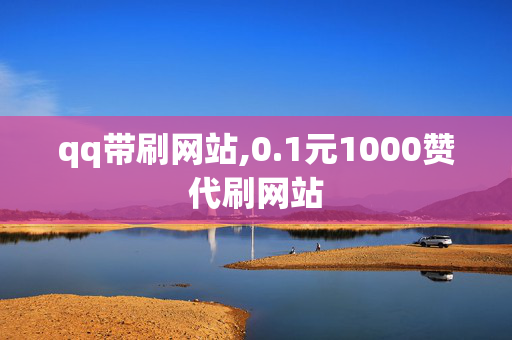 qq带刷网站,0.1元1000赞代刷网站