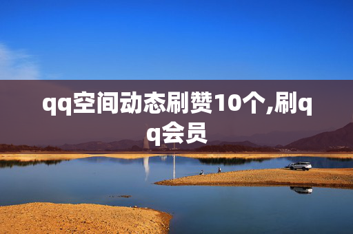 qq空间动态刷赞10个,刷qq会员