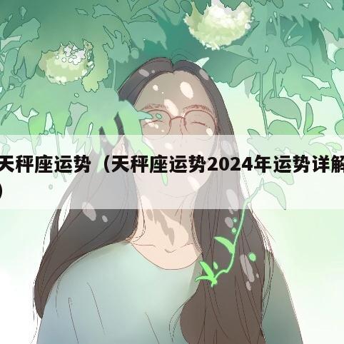 天秤座运势（天秤座运势2024年运势详解）