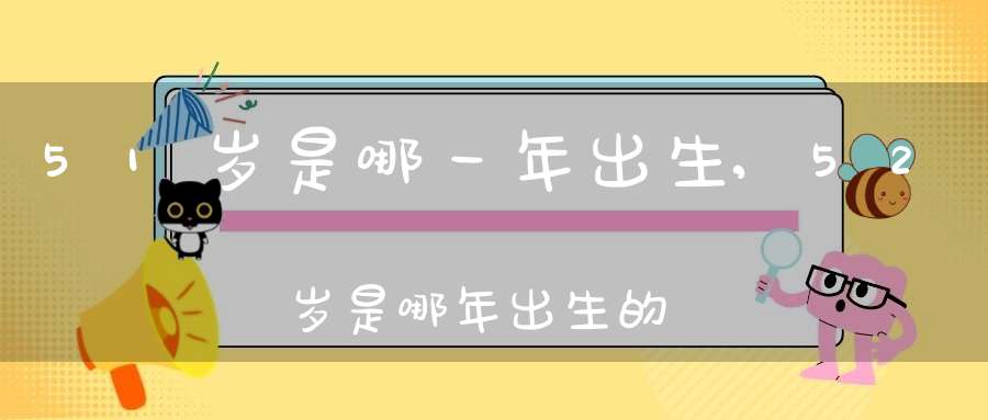 51岁是哪一年出生,52岁是哪年出生的