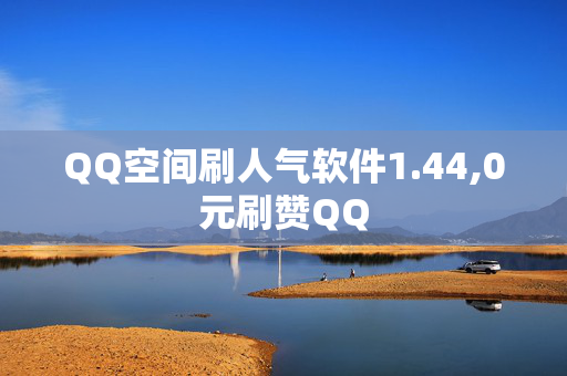 QQ空间刷人气软件1.44,0元刷赞QQ