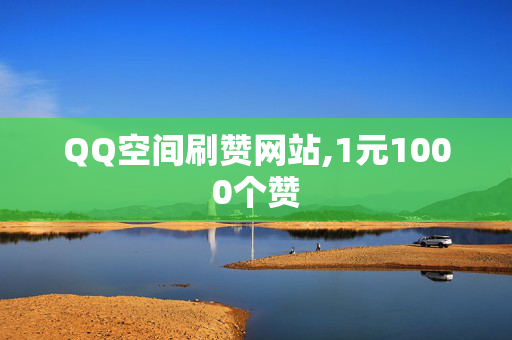 QQ空间刷赞网站,1元1000个赞