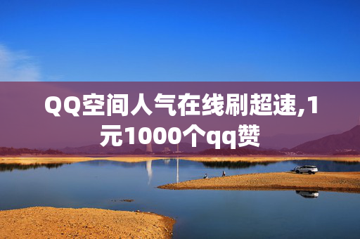 QQ空间人气在线刷超速,1元1000个qq赞