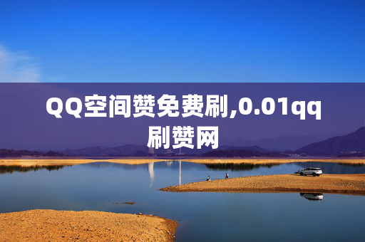 QQ空间赞免费刷,0.01qq刷赞网