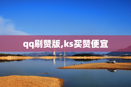 qq刷赞版,ks买赞便宜