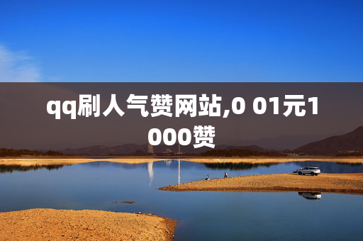 qq刷人气赞网站,0 01元1000赞