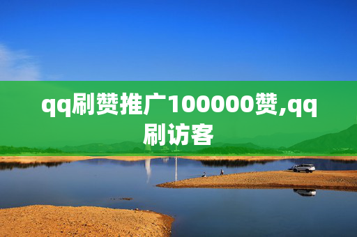 qq刷赞推广100000赞,qq刷访客