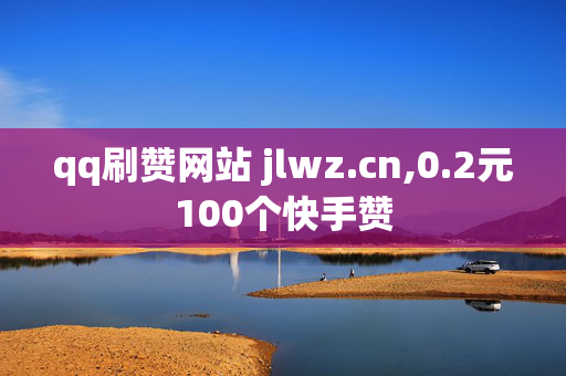 qq刷赞网站 jlwz.cn,0.2元100个快手赞