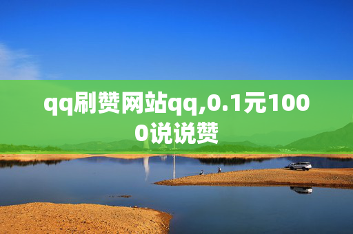 qq刷赞网站qq,0.1元1000说说赞