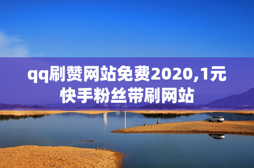 qq刷赞网站免费2020,1元快手粉丝带刷网站