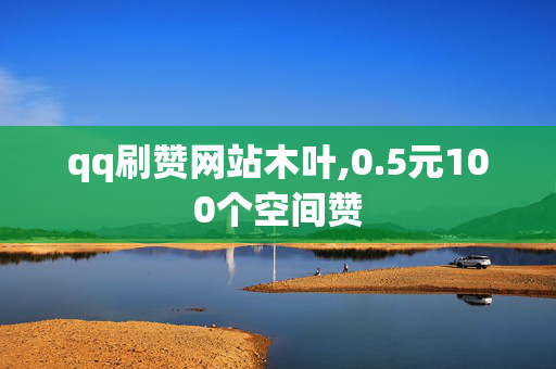 qq刷赞网站木叶,0.5元100个空间赞