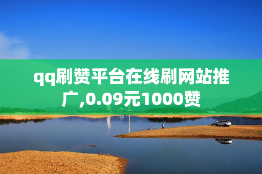 qq刷赞平台在线刷网站推广,0.09元1000赞