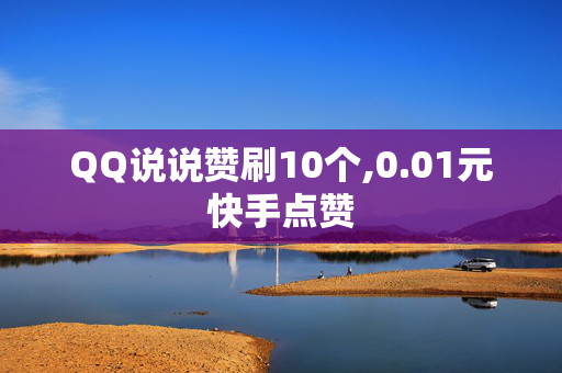 QQ说说赞刷10个,0.01元快手点赞