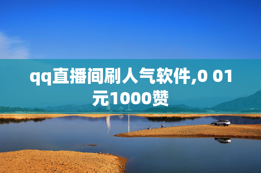 qq直播间刷人气软件,0 01元1000赞