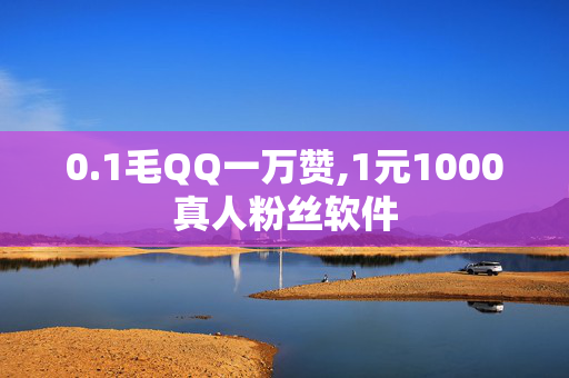 0.1毛QQ一万赞,1元1000真人粉丝软件