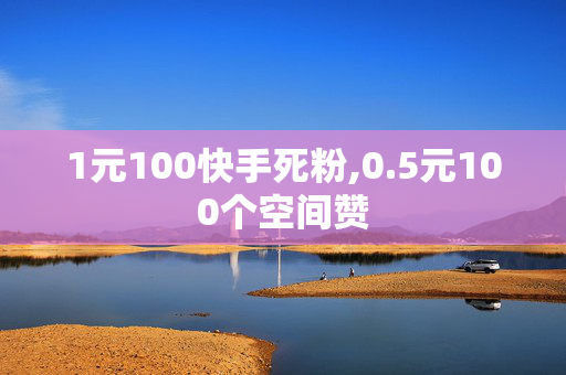 1元100快手死粉,0.5元100个空间赞