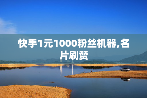 快手1元1000粉丝机器,名片刷赞