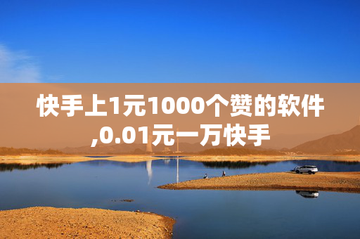 快手上1元1000个赞的软件,0.01元一万快手