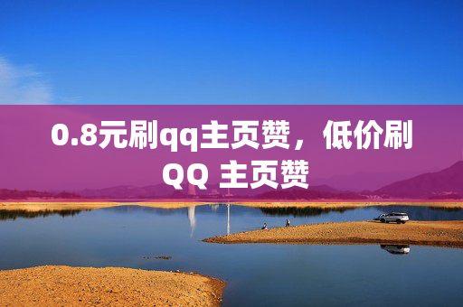 0.8元刷qq主页赞，低价刷 QQ 主页赞